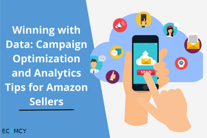 Winning with Data: Campaign Optimization and Analytics Tips for Amazon Sellers