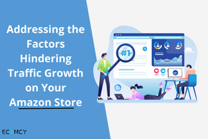 Addressing the Factors Hindering Traffic Growth on Your Amazon Store