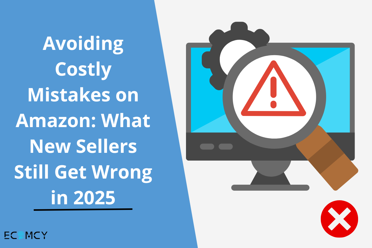 Avoiding Costly Mistakes on Amazon: What New Sellers Still Get Wrong in 2025