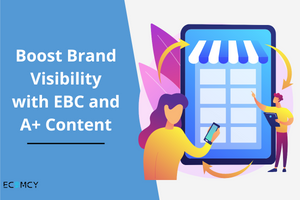 Boost Brand Visibility with EBC and A+ Content