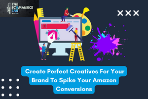 The E-commerce Lab Podcast By Ecomcy Presents: Create Perfect Creatives For Your Brand To Spike Your Amazon Conversions