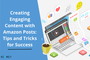 Creating Engaging Content with Amazon Posts: Tips and Tricks for Success