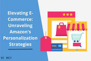Elevating E-Commerce: Unraveling Amazon's Personalization Strategies