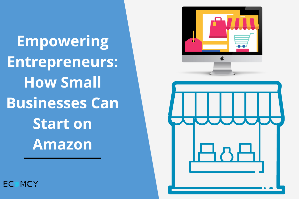Empowering Entrepreneurs How Small Businesses Can Start on Amazon