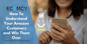 How To Understand Your Amazon Customers and Win Them Over