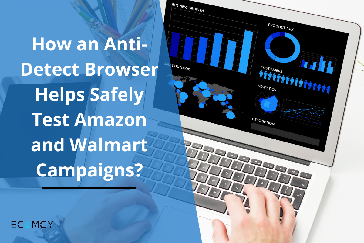 How an Anti-Detect Browser Helps Safely Test Amazon and Walmart Campaigns?