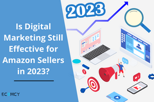 Is Digital Marketing Still Effective for Amazon Sellers in 2023?