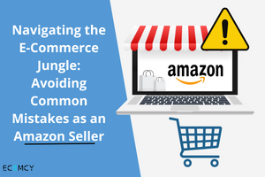 Navigating the E-Commerce Jungle: Avoiding Common Mistakes as an Amazon Seller