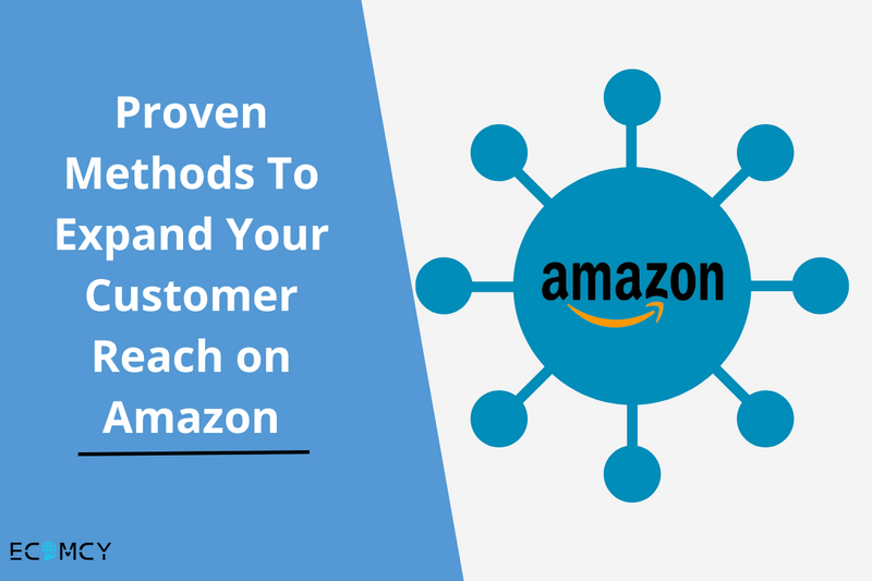 Proven Methods To Expand Your Customer Reach on Amazon - Ecomcy