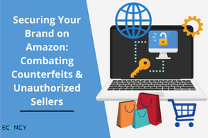 Securing Your Brand on Amazon: Combating Counterfeits & Unauthorized Sellers