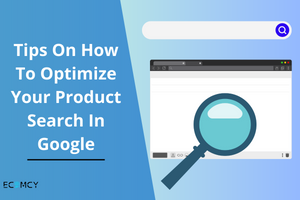 Tips On How To Optimize Your Product Search In Google