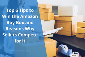 Top 6 Tips to Win the Amazon Buy Box and Reasons Why Sellers Compete for it