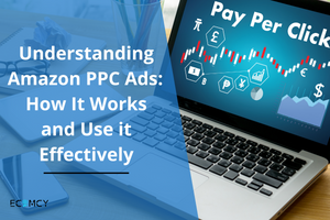 Understanding Amazon PPC Ads: How It Works and Use it Effectively